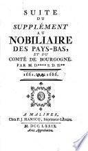 Nobiliaire des Pays-Bas, et du comté de Bourgogne...Depuis le régne de Philippe le Bon... jusqu'a la mort de l'empereur Charles VI.pcRaportées par ordre chronologieque, par M.D. **** S.D.H. **