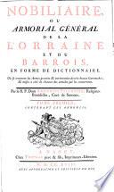 Nobiliaire, ou armorial général de la Lorraine et du Barrois, en forme de Dictionnaire, etc. où se trouvent les armes gravées, etc. Tome premier, contenant les annoblis