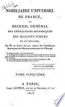 Nobiliaire universel de France ou Recueil général des généalogies historiques des maisons nobles de ce royaume par M. de Saint Allais ... Tome premier [-dix huitième]
