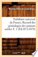 Nobiliaire Universel de France, Recueil Des Genealogies Des Maisons Nobles T. 1 (Ed.1872-1878)