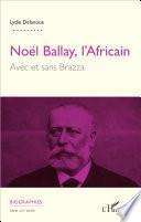 Noël Ballay, l'Africain. Avec et sans Brazza