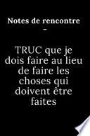 Notes de rencontre -TRUC que je dois faire au lieu de faire les choses qui doivent être faites