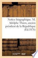 Notice biographique. M. Adolphe Thiers, ancien président de la République