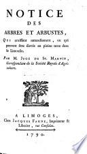 Notice des arbres et arbustes qui croissent naturellement, ou qui peuvent être élevés en pleine terre dans le Limousin