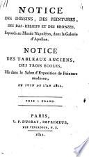 Notice des dessins, des peintures, des bas-reliefs et des bronzes, exposés au Musée Napoléon, dans la galerie d'Apollon. Notice des tableaux anciens, des trois écoles, mis dans le salon d'exposition de peinture moderne, en juin de l'an 1811