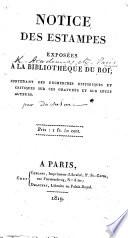 Notice des Estampes exposées à la Bibliothèque du Roi; contenant des recherches historiques et critiques sur ces gravures et sur leurs auteurs. [By J. Duchesne.]