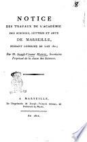 Notice des travaux de l'Académie des sciences, lettres et arts ded Marseille, pendant l'exercice de l'an 1811; par m. Joseph-Vincent Martin ..