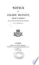 Notice sur Colard Mansion, libraire et imprimeur de la ville de Bruges en Flandre dans le quinzième siècle
