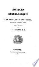 Notices Généalogiques Sur Les Familles Genevoises, Depus Les Premiers Temps Jusqu'A Nos Jours [Continuées Par J.-B.-G. Galiffe]