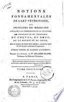 Notions fondamentales de l'art veterinaire, ou Principes de medecine appliques a la connaissance de la structure, des fonctions et de l'economie du cheval, du boeuf, de la brebis et du chien. Traduit de l'anglais de M. Delabere Blaine