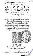 Nouelle oeures de Ianedouard du Monin poete ... contenant discours, hymnes, odes, amours, contramours, eglogues, elegies, anagrames, & epigrames ..
