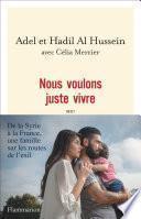 Nous voulons juste vivre. De la Syrie à la France, une famille sur les routes de l'exil