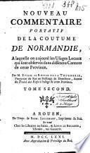 Nouveau commentaire portatif de la coutume de Normandie, à laquelle on a ajouté les usages locaux qui sont observés dans différens cantons de cette province. Par M. Etien. Le Royer de la Tournerie,....