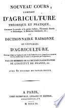 Nouveau cours complet d'agriculture théorique et pratique, contenant la grande et petite culture, l'économie rurale et domestique, la médecine vétérinaire, etc.; ou Dictionnaire raisonné et universel d'agriculture. Ouvrage rédigé sur le plan de celui de feu l'abbé Rozier ... par les membres de la section d'agriculture de l'Institut de France, etc. Avec des figures en taille-douce