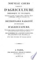 Nouveau cours complet d'agriculture théorique et pratique, contenant la grande et petite culture, l'économie rurale et domestique, la médecine vétérinaire, etc.; ou Dictionnaire raisonné et universel d'agriculture. Ouvrage rédigé sur le plan de celui de feu l'abbé Rozier ... par les membres de la section d'agriculture de l'Institut de France, etc. Avec des figures en taille-douce