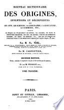 Nouveau dictionnaire des origines,inventions et découvertes dans les arts, les sciences, la géographie, l'agriculture, le commerce, etc. ...