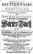 Nouveau dictionnaire des passagers francoisallemand et allemand-francois oder: Neues frantzösisch-Teutsches und Teutsch-frantzösisches Wörter-Buch. Neue u. verm. Ausg