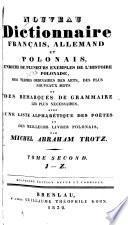 Nouveau dictionnaire français, allemand et polonais, enrichi de plusieurs exemples de l'histoire polonaise, des termes ordinaires des arts et des plus nouveaux mots, significations et phrases