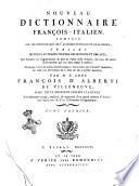 Nouveau dictionnaire francois-italien, composé sur les dictionnaires de l'Académie de France et de la Crusca, enrichi de tous les termes propres des sciences et des arts, ... Ouvrage utile et même indispensable a' tous ceux qui veulent traduire, ou lire les ouvrages de l'une ou de l'autre langue, par M. l'abbé François d'Alberti de Villeneuve, dans cette deuxieme édition italienne nouvellement corrigé, amélioré, & augmenté d'un grand nombre d'articles très-importants, & d'un dictionnaire géographique. Tome premier [-secondo]