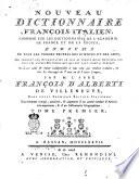Nouveau dictionnaire francois-italien composé sur les dictionnaires de l'Académie de France et de la Crusca, Enrichi de tous les termes propres des sciences et des arts ... Par M. l'abbé François d'Alberti de Villeneuve, dans cette première édition italienne nouvellement corrigé, amélioré, & augmenté ... Tome premier [-secondo]