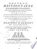 Nouveau dictionnaire francois-italien composé sur les dictionnaires de l'Académie de France et de la Crusca, Enrichi de tous les termes propres des sciences et des arts ... Par M. l'abbé François d'Alberti de Villeneuve, dans cette première édition italienne nouvellement corrigé, amélioré, & augmenté ... Tome premier [-secondo]