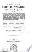 Nouveau dictionnaire historique, ou histoire abrégée de tous les hommes qui se sont fait un nom par des talens ... depuis le commencement du monde jusq'à nos jours; dans lequelle on expose avec impartialité ce que les écrivains les plus judicieux ont pensé sur le caractère ... Avec des tables chronologiques , pour réduire en corps d'histoire les articles répandus dans ce dictionnaire. Par L.M. Chaudon et F.A. Delandine. Tome premier [-douzième]