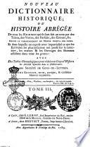 Nouveau dictionnaire historique ou histoire abregee de tous les hommes qui se sont fait un Nom par des Talens, des Vertas, des Forfaits, des Erreurs et c.. Depuis le commencement du monde jusqu'a nos jours: et dans lequel on expose, avec impartialite ce que les Ecrivains les plus judicieux ont pense sur caractere, les moeurs ... Par une Societe de Gens de Lettres