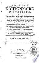 Nouveau dictionnaire historique ou histoire abrégée de tous les hommes qui se sont fait un nom par des talens, des vertus, des forfaits, des erreurs, etc