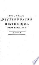 Nouveau dictionnaire historique ou Histoire abrégée de tous les hommes qui se sont fait un nom par le génie, les talens, les vertus, les erreurs même ... depuis le commencement du monde jusqu'à nos jours
