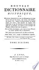 Nouveau dictionnaire historique, ou, Histoire abrégée de tous les hommes qui se sont fait un nom par une société de gens-de-lettres [L.M. Chaudon].