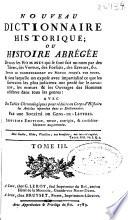 Nouveau dictionnaire historique ou Histoire abrége?e de tous les hommes qui se sont fait un nom par des talens, des vertus, des forfaits, des erreurs, [et]c. depuis le commencement du monde jusqu'a nos jours ...