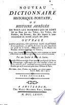 Nouveau dictionnaire historique-portatif, ou histoire abregee de tous les hommes qui se sont fait un nom ... depuis le commencement du monde jusqu'a nos jours (etc.)
