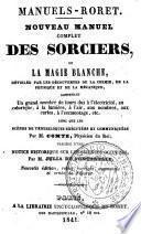 Nouveau manuel complet des sorciers, ou la magie blanche, dévoilée par les découvertes de la chimie, de la physique et de la mécanique, ...