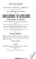 Nouveau manuel complet théorique et pratique de la fabrication et de l'emploi des couleurs d'aniline, d'acide phénique, de naphtaline et des homologues de ces substances ... Théodore Chateau
