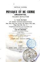 Nouveau manuel de physique et de chimie amusantes, grande initiation a la vraie pratique des célèbres physiciens prestidigitateurs: Comus, Pinetti, Jerome Sharp, Decremps ..., complétement démontrée pour la première fois et mise a la portée des curieux par un Amateur