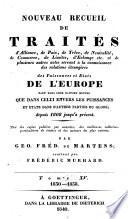 NOUVEAU RECUEIL DE TRAITÉS d' Alliance, de Paix, de Trêve, de Neutralitè, de Commerce, de Limites, d' Echange etc. et de plusieurs autres actes servant à la connoissance des relations étrangères des Puissances et Etats DE L' EUROPE TANT DANS LEUR RAPPORT MUTUEL QUE DANS CELUI ENVERS LES PUISSANCES ET ETATS DANS D' AUTRES PARTIES DU GLOBE depuis 1808 jusqu'à présent