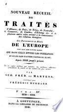 Nouveau recueil de traités d 'alliance, de paix, de treve, de neutralité,de commerce, de limites, d'echenge---et de plusieurs autre actes servant a`la connaissance des relations étrangères des puissances et états de l'Europe... depuis 1808 jusqu'à présent