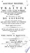Nouveau recueil de traités d 'alliance, de paix, de treve, de neutralité,de commerce, de limites, d'echenge---et de plusieurs autre actes servant a`la connaissance des relations étrangères des puissances et états de l'Europe... depuis 1808 jusqu'à présent