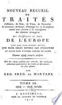 NOUVEAU RECUEIL DE TRAITÉS de traités d'Aliance, de Paix, de Prêve, de Neutralité, de Commerce, de Limites, d'Échange etc. et de plusieurs autres actes servant à la connaissance des relations étrangéres des puissances et états de L'EUROPE TANT DANS LEUR RAPPORT MUTUEL QUE DANS CELUI ENVERS LES PUISSANCES ET ETATS DANS D'AUTRES PARTIE DU GLOBE Depuis 1808 jusqu'à présent