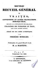 Nouveau recueil général de traités, conventions et autres transactions remarquables servant à la connaissance des relations étrangères des puissances et états dans leurs rapports mutuels