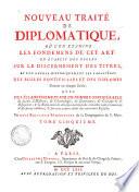 Nouveau traité de diplomatique, où l'on examine les fondemens de cet art: on établit des regles sur le discernement des titres, et l'on expose historiquement les caracteres des bulles pontificales et des diplomes donnés en chaque siècle ... par deux religieux bénédictins de la congrégation de S. Maur