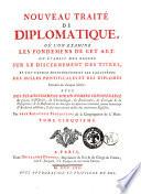 Nouveau traité de diplomatique, où l'on examine les fondemens de cet art: on établit des regles sur le discernement des titres, et l'on expose historiquement les caracteres des bulles pontificales et des diplomes donnés en chaque siècle ... par deux religieux bénédictins de la congrégation de S. Maur. Tome premier-sixieme