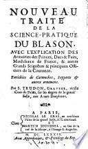Nouveau traité de la science-pratique du blason, avec l'explication des armoires des princes, ducs & pairs ... par S. Trudon, graveur, ...