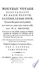 Nouveau Voyage Dans La Haute Et Basse Égypte, La Syrie, Le Dar-Four, Où aucun Européen n'avoit pénétré; Fait Depuis Les Années 1792 Jusqu'En 1798, Par W. G. Browne; Contenant des détails curieux sur diverses contrées de l'intérieur de l'Afrique; sur la Natolie, sur Constantinople et Paswan-Oglow, etc. etc. Avec Des Notes Critiques Sur Les Ouvrages De Savary Et de Volney. Traduit de l'anglais sur la deuxième édition, Par J. Castéra