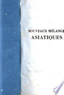 Nouveaux mélanges Asiatiques, ou Recueil de morceaux de critique et de mémoires, relatifs aux religions, aux sciences, aux coutumes, à l'histoire et à la géographie des nations orientales