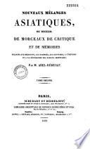Nouveaux mélanges asiatiques, ou Recueil de morceaux de critiques et de mémoires relatifs aux religions, aux sciences, aux coutumes, à l'histoire et à la géographie des nations orientales,...