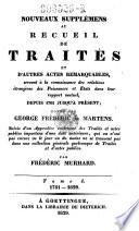 Nouveaux supplémens au Recueil de traités et d'autres actes remarquables, servant à la connaissance des relations étrangères des puissances et Etats dans leur rapport mutuel, depuis 1761 jusqu'à présent