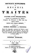 NOUVEAUX SUPPLÉMENS AU RECUEIL DE TRAITÉS ET D'AUTRES ACTES REMARQUABLES, servant à la connaissance des relations étrangères des Puissances et Etats dans leur rapport mutuel, DEPUIS 1761 JUSQU'À PRÉSENT