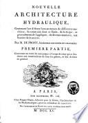 Nouvelle architecture hydraulique, contenant l'art d'élever l'eau au moyen de différentes machines, de construire dans ce fluide, de le diriger, et généralement de l'appliquer, de diverses manieres, aux besoins de la société