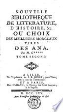 Nouvelle bibliotheque de literature, d'histoire &c. , ou Choix des meilleurs morceaus tirés des Ana